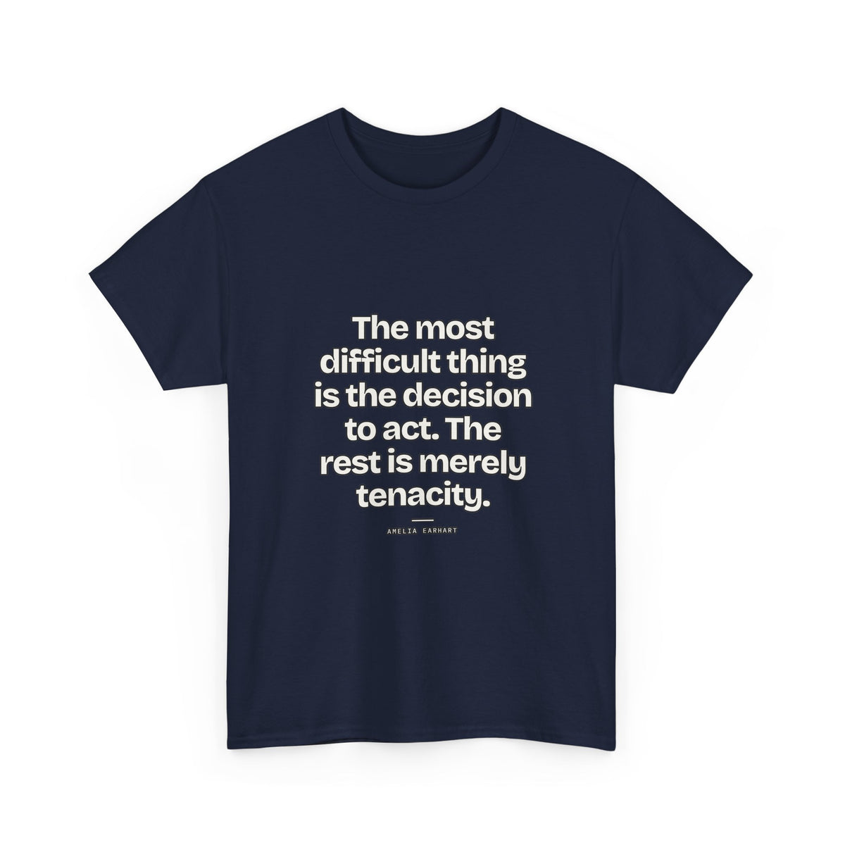The most difficult thing is the decision to act. The rest is merely tenacity — Amelia Earhart Quote T-Shirt