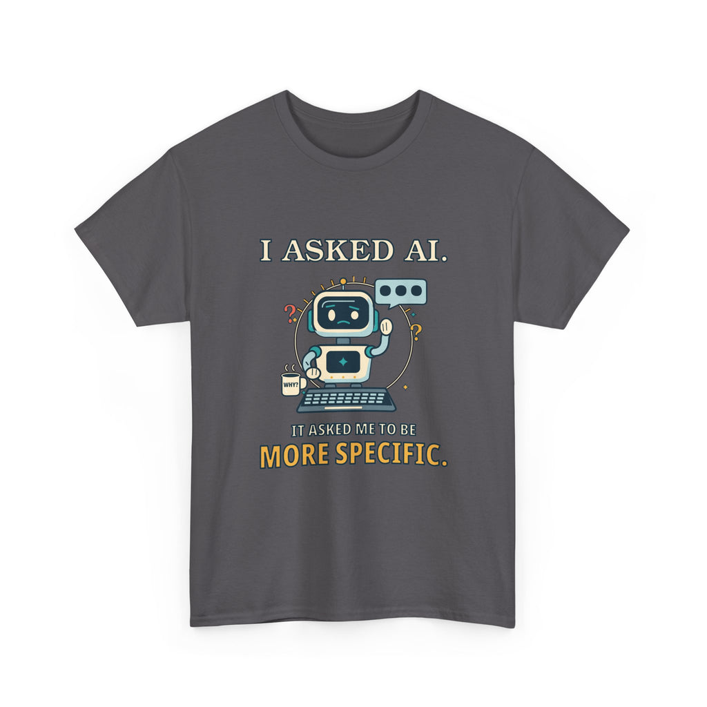 I Asked AI. It Asked Me to Be More Specific. — AI T-Shirt