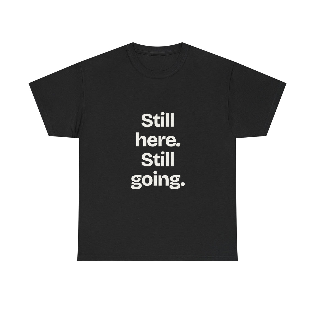 Still here. Still going — Quotes T-Shirt