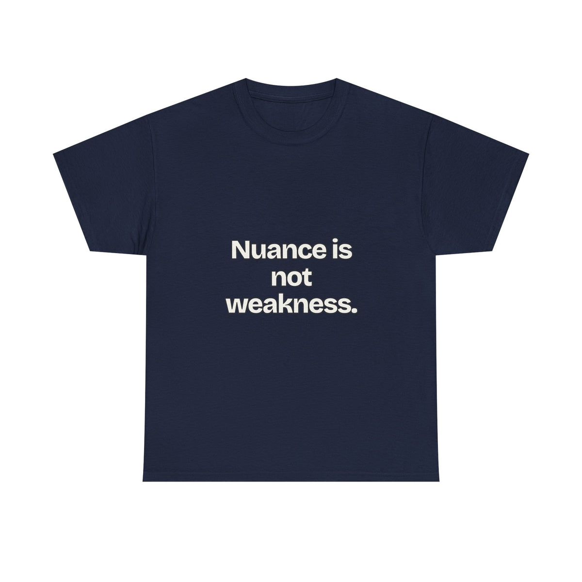 Nuance is not weakness — Quotes T-Shirt
