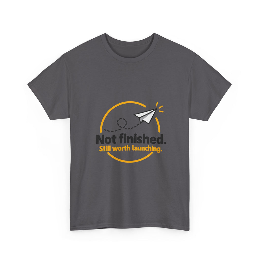 Not Finished. Still Worth Launching. — Product You T-Shirt