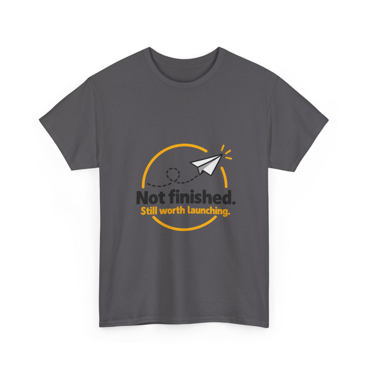 Not Finished. Still Worth Launching. — Product You T-Shirt