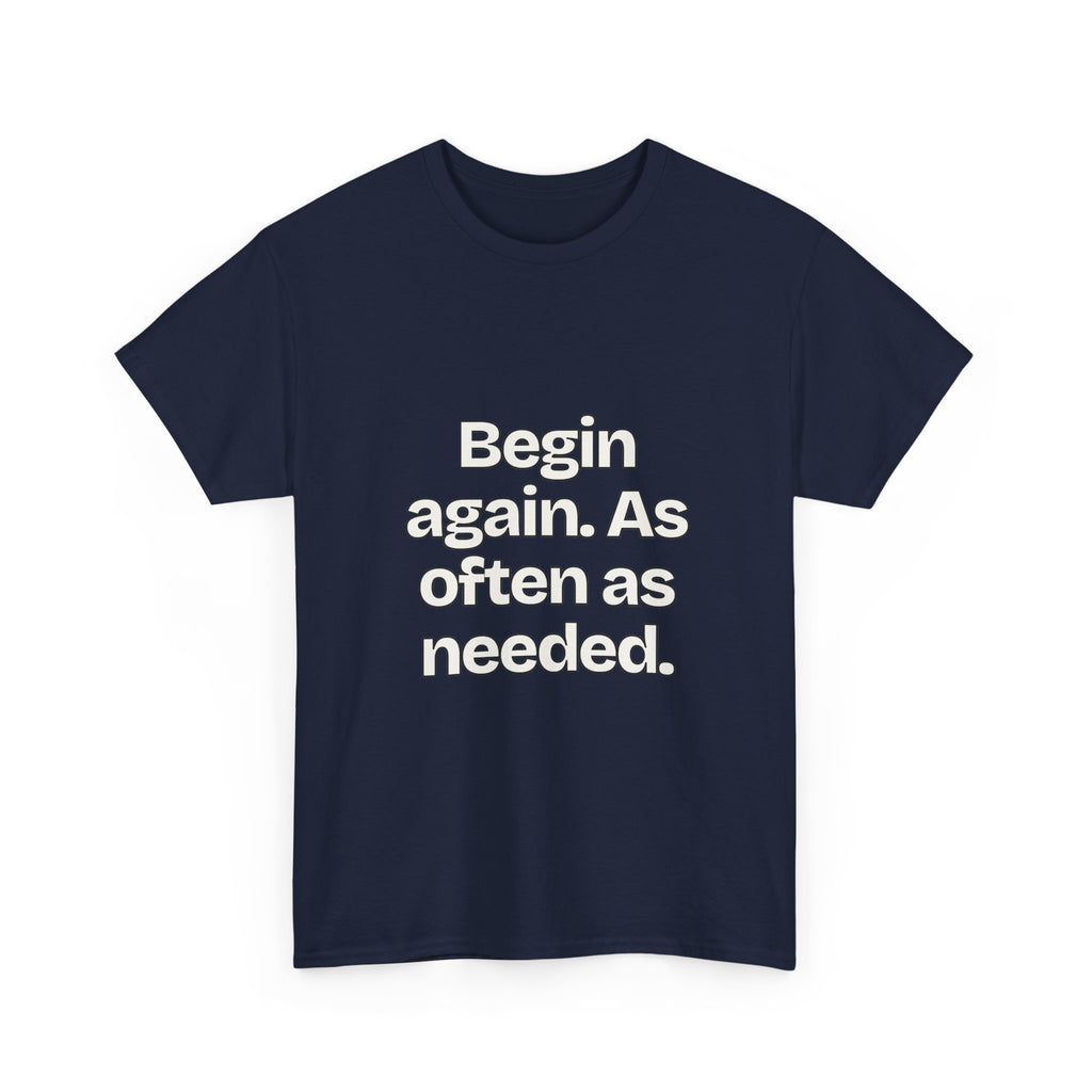Begin again. As often as needed — Quotes T-Shirt
