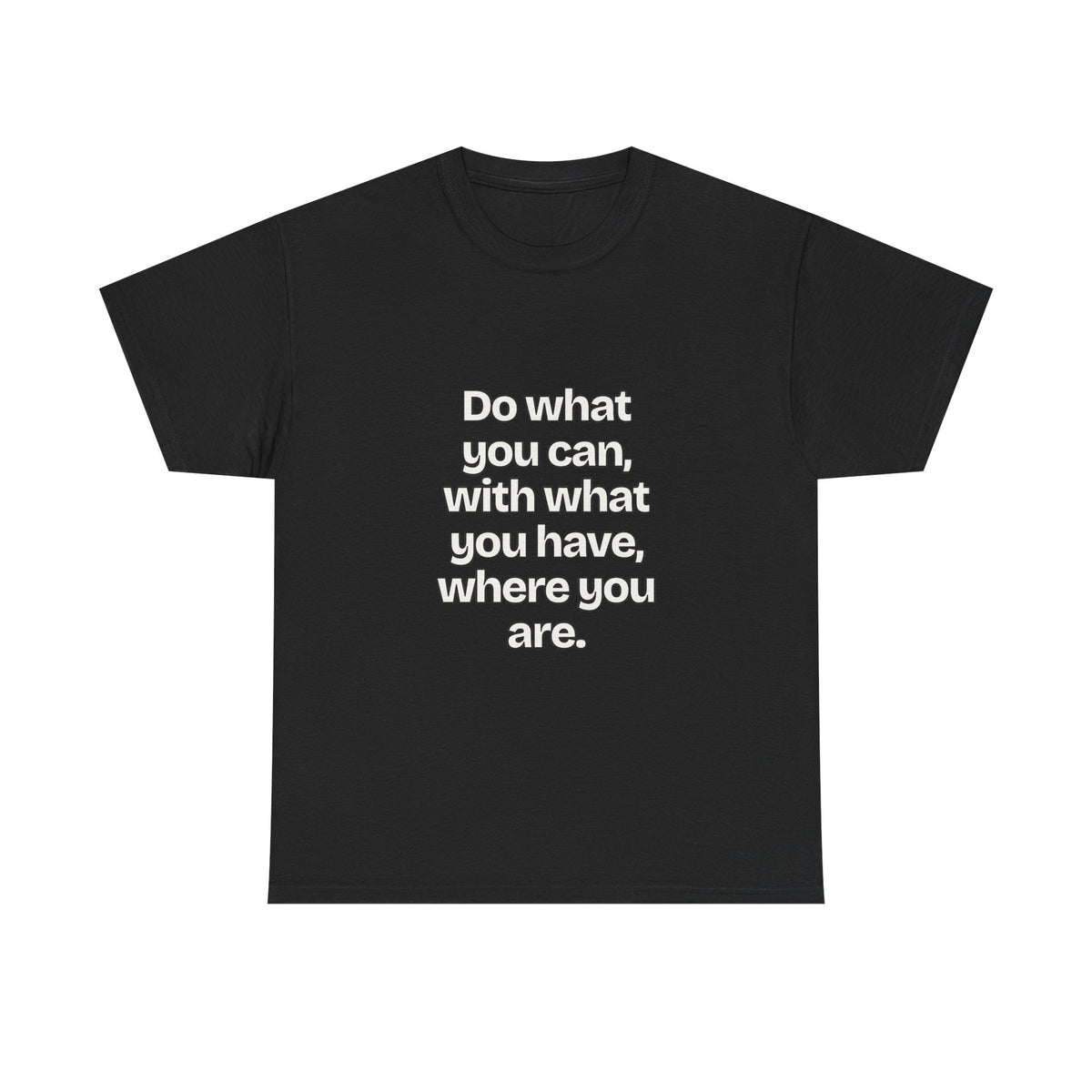 Do what you can, with what you have, where you are — Quotes T-Shirt