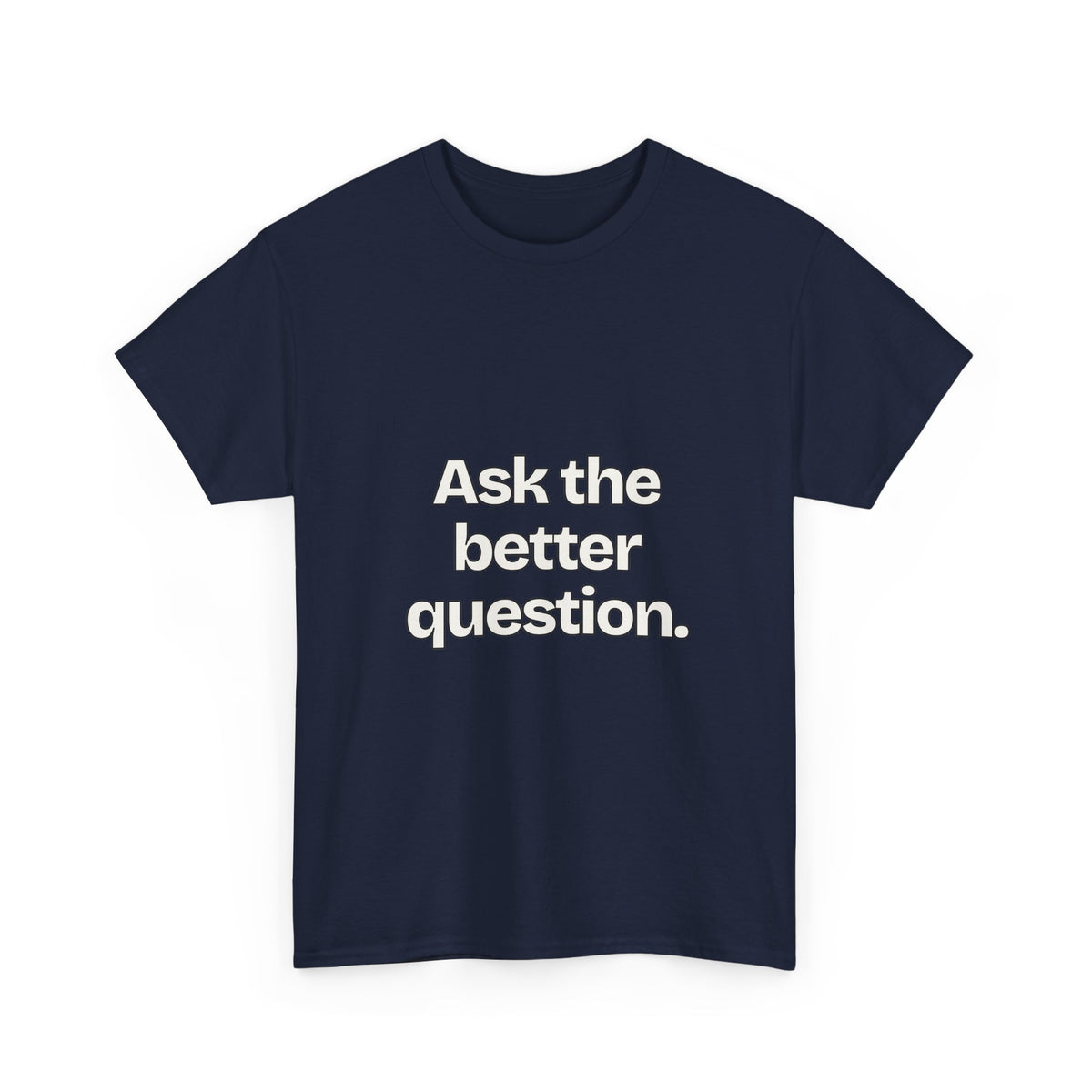 Ask the better question — Quotes T-Shirt