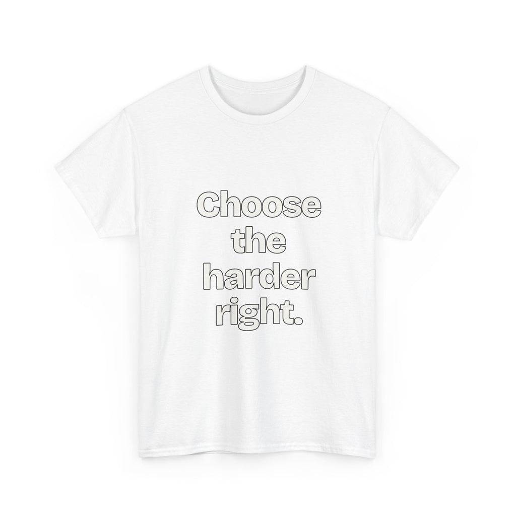 Choose the harder right — Quotes T-Shirt