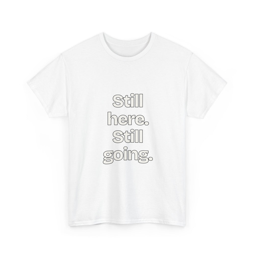 Still here. Still going — Quotes T-Shirt