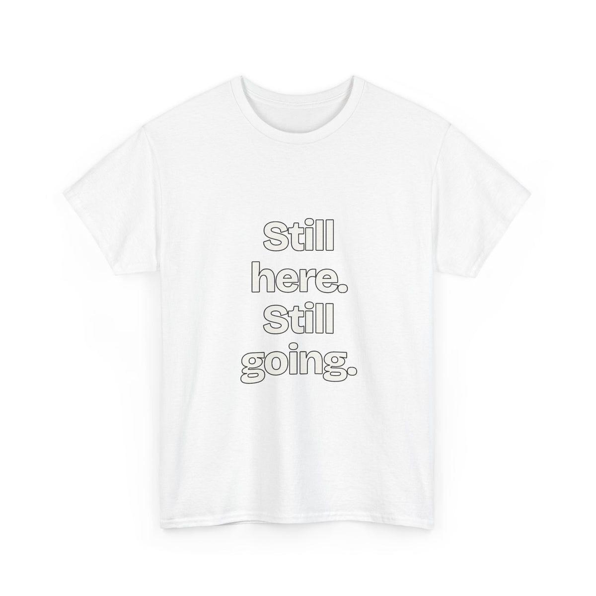 Still here. Still going — Quotes T-Shirt
