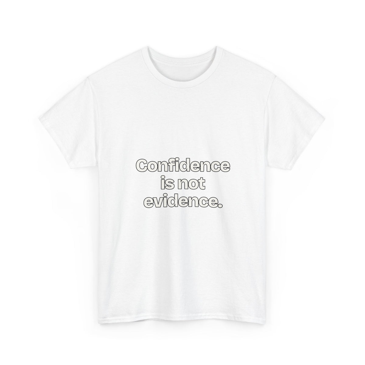 Confidence is not evidence — Quotes T-Shirt