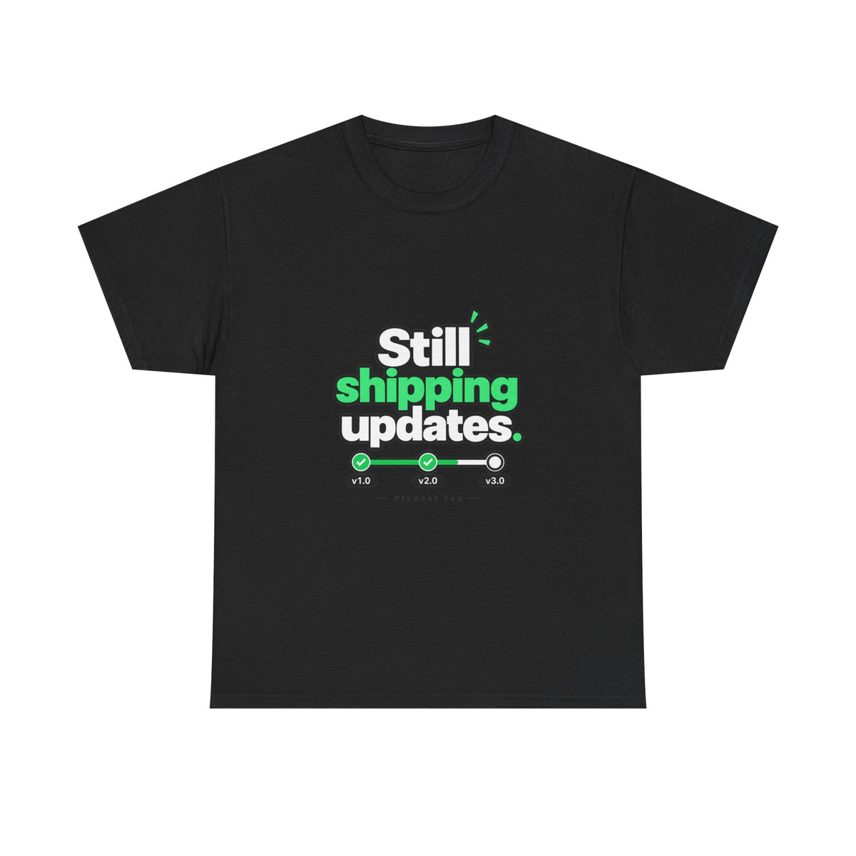 Still Shipping Updates — Product You T-Shirt