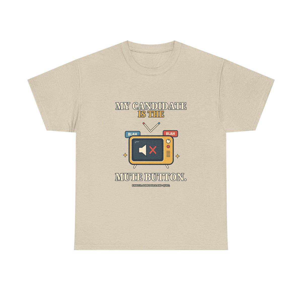 My Candidate Is the Mute Button — Politics T-Shirt