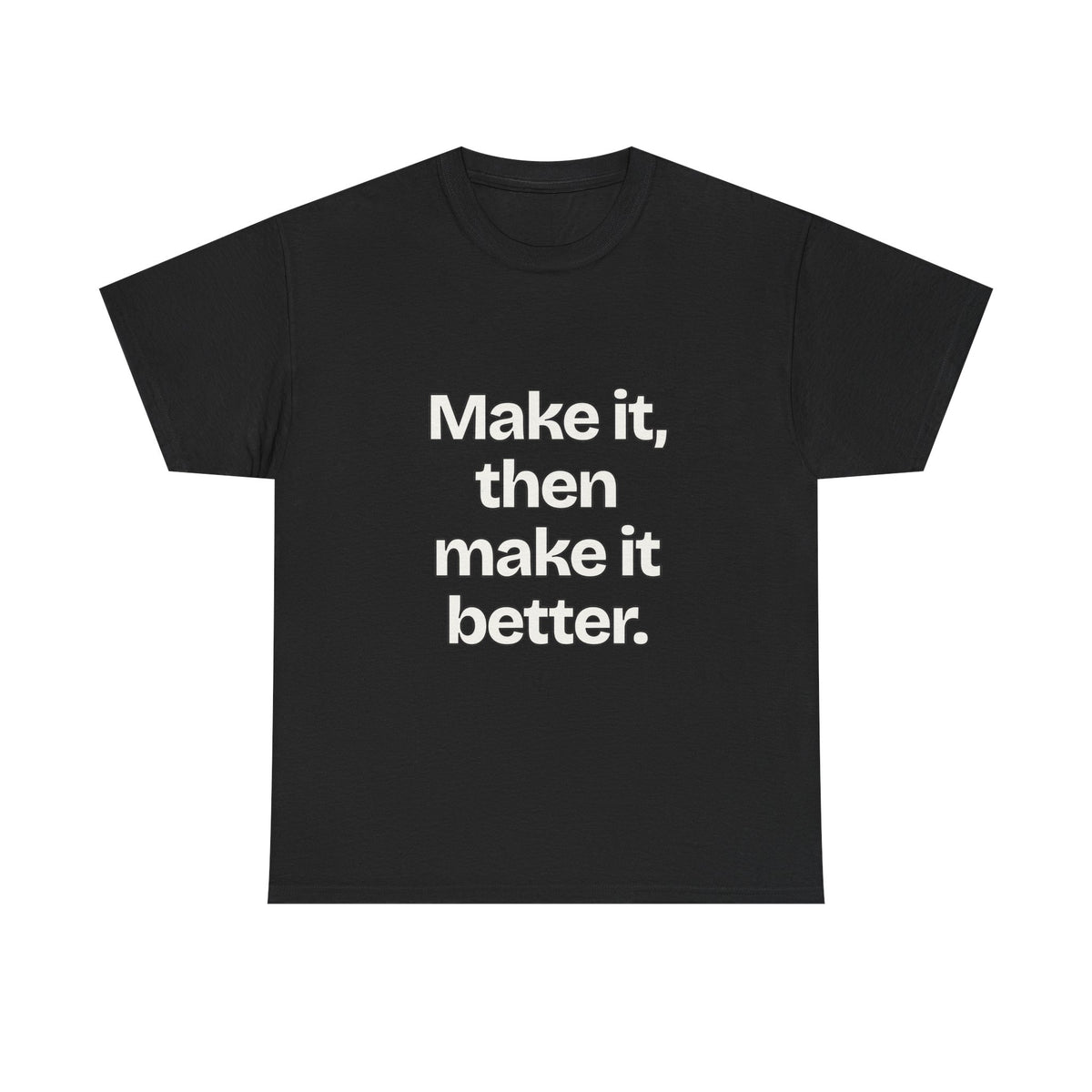 Make it, then make it better — Quotes T-Shirt
