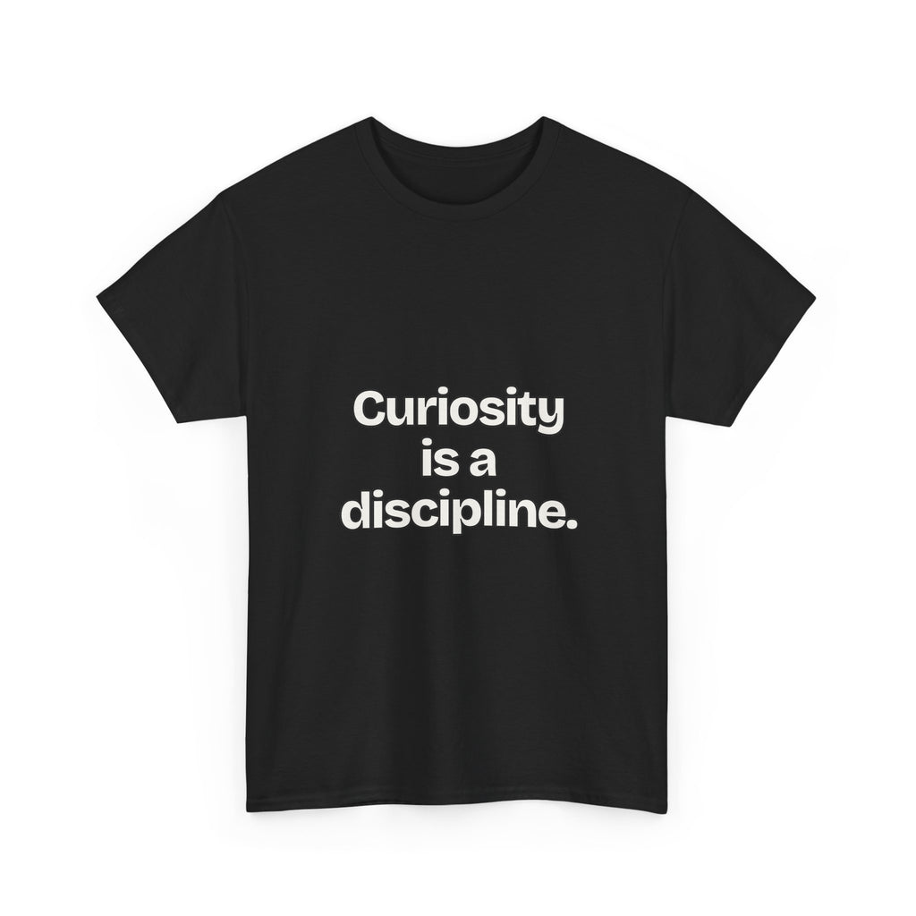 Curiosity is a discipline — Quotes T-Shirt