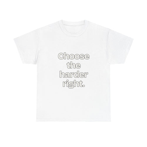 Choose the harder right — Quotes T-Shirt