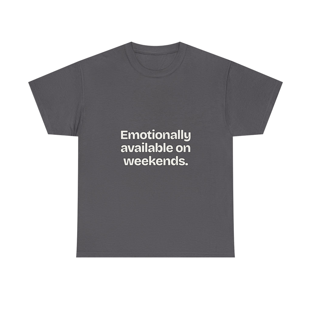 Emotionally available on weekends — Quotes T-Shirt