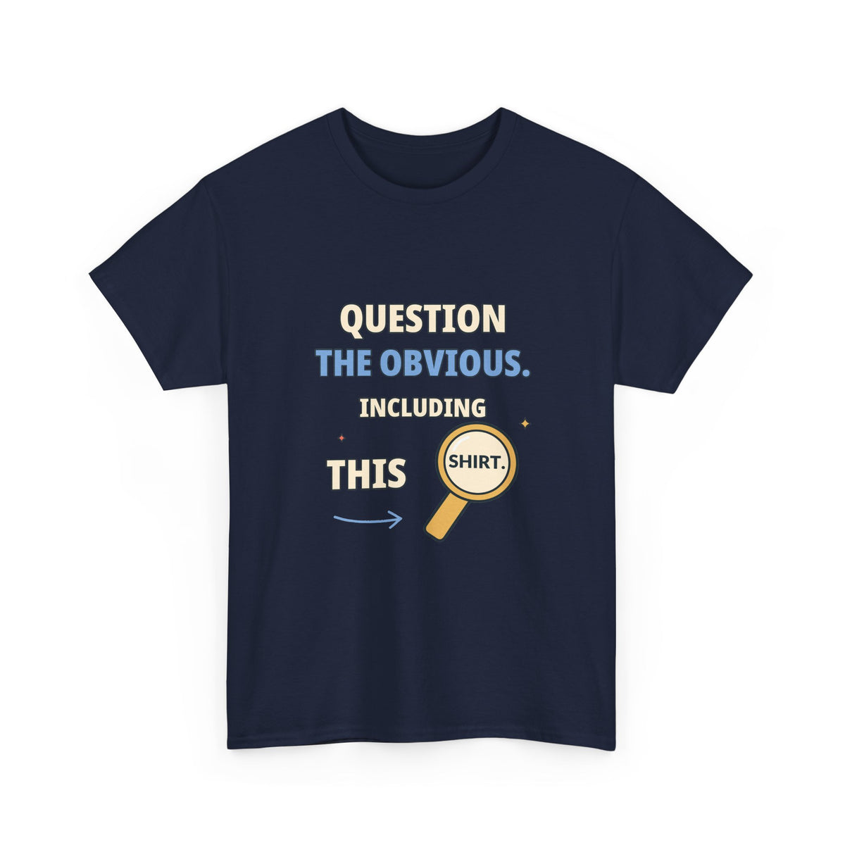 Question the Obvious. Including This Shirt. — Critical Thinking T-Shirt