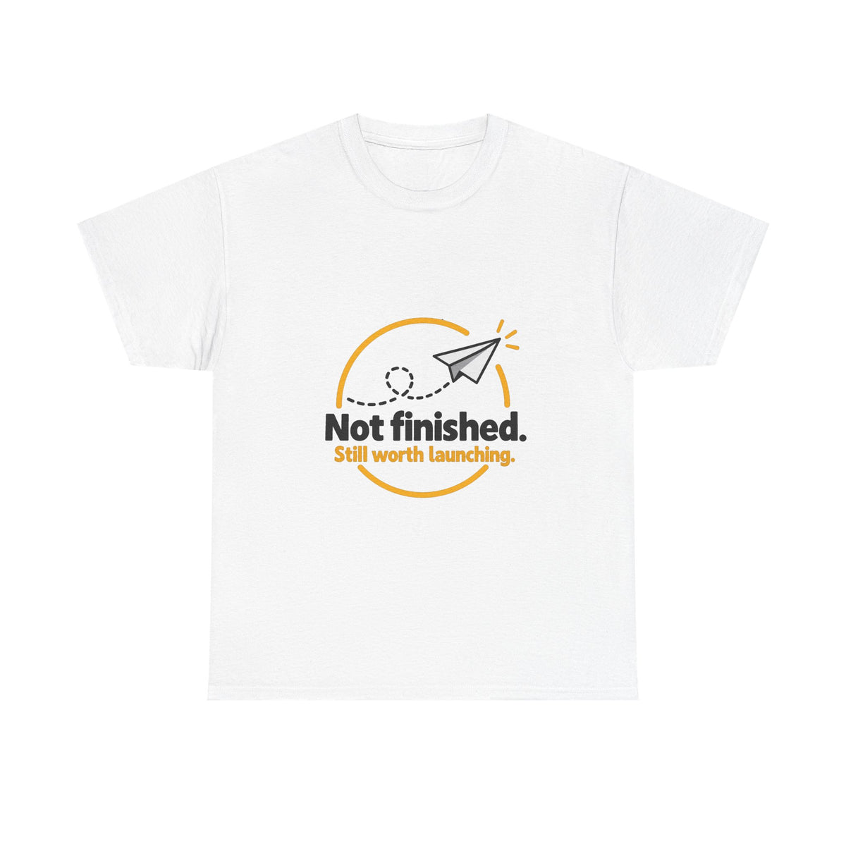 Not Finished. Still Worth Launching. — Product You T-Shirt
