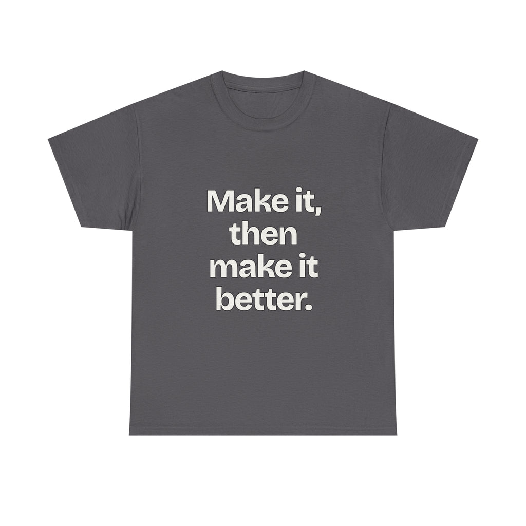 Make it, then make it better — Quotes T-Shirt