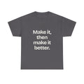 Make it, then make it better — Quotes T-Shirt