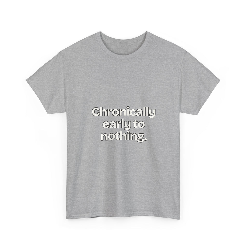 Chronically early to nothing — Quotes T-Shirt