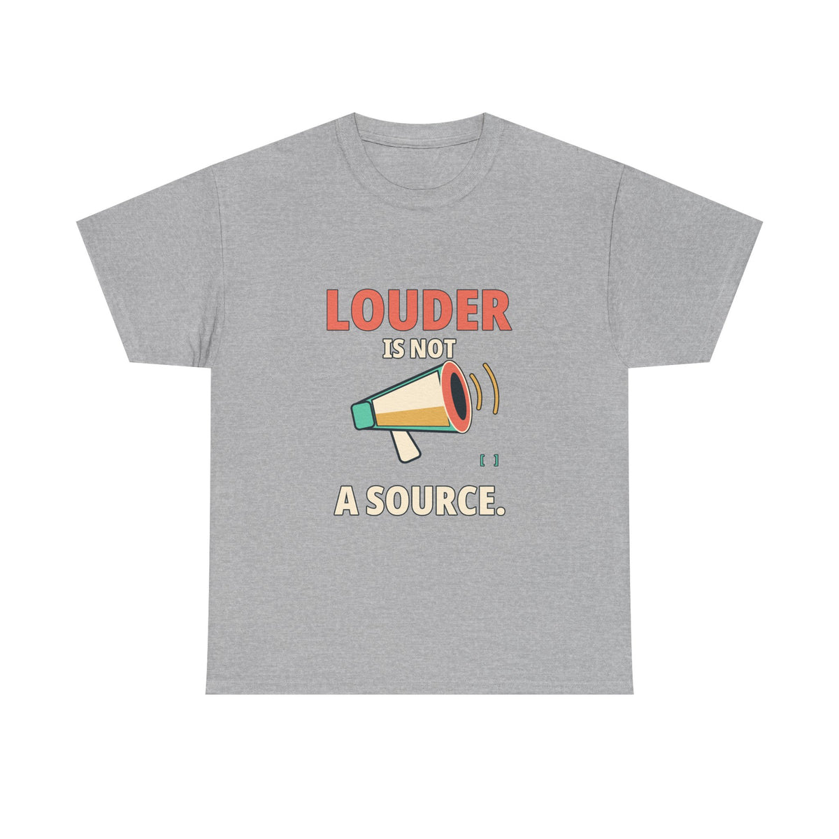 Louder Is Not a Source. — Critical Thinking T-Shirt