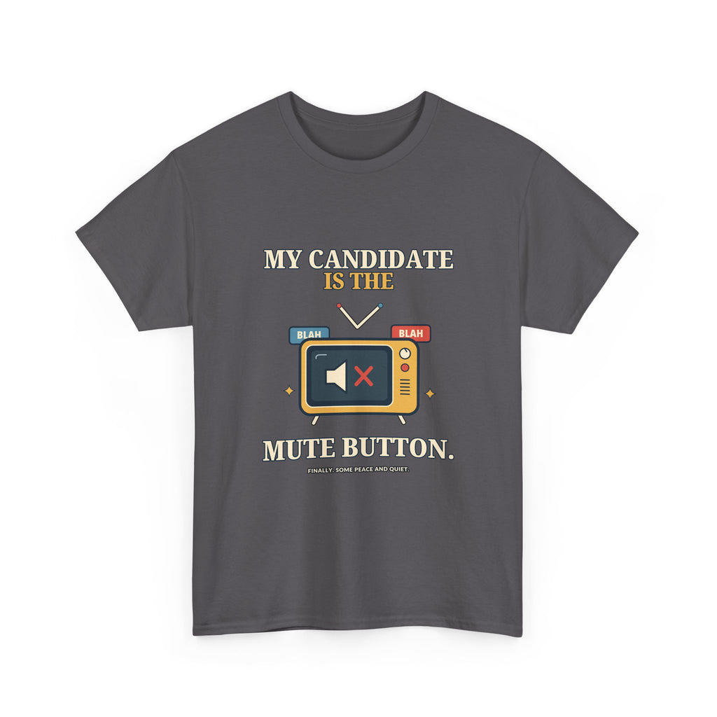 My Candidate Is the Mute Button — Politics T-Shirt