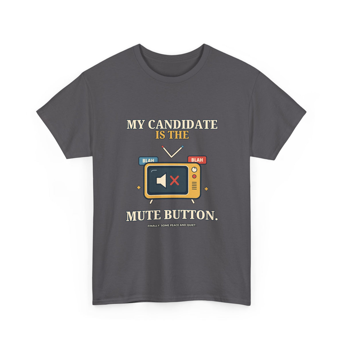 My Candidate Is the Mute Button — Politics T-Shirt