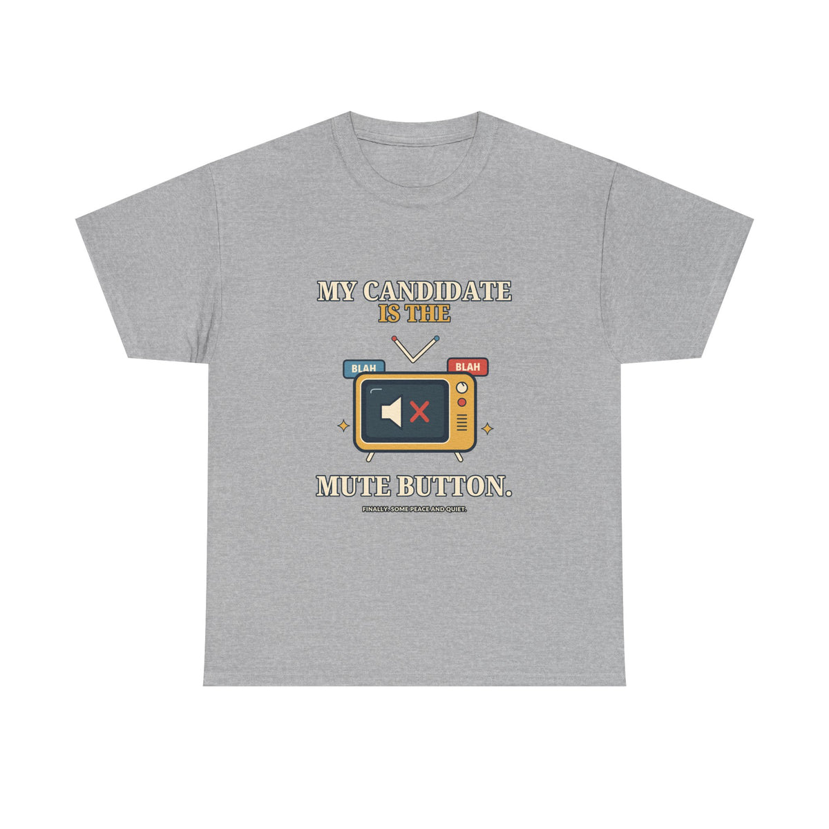 My Candidate Is the Mute Button — Politics T-Shirt
