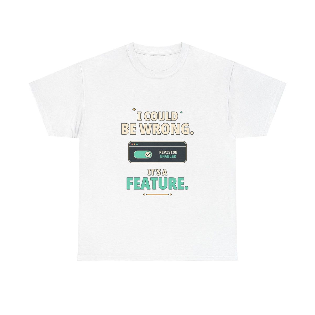 I Could Be Wrong. It's a Feature. — Critical Thinking T-Shirt