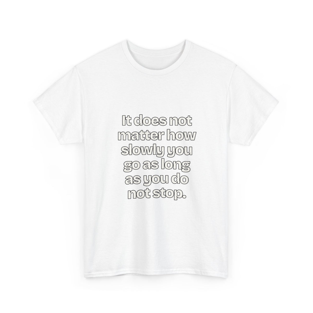It does not matter how slowly you go as long as you do not stop — Quotes T-Shirt