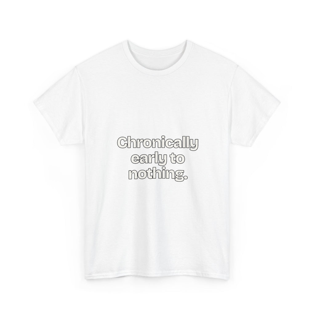 Chronically early to nothing — Quotes T-Shirt