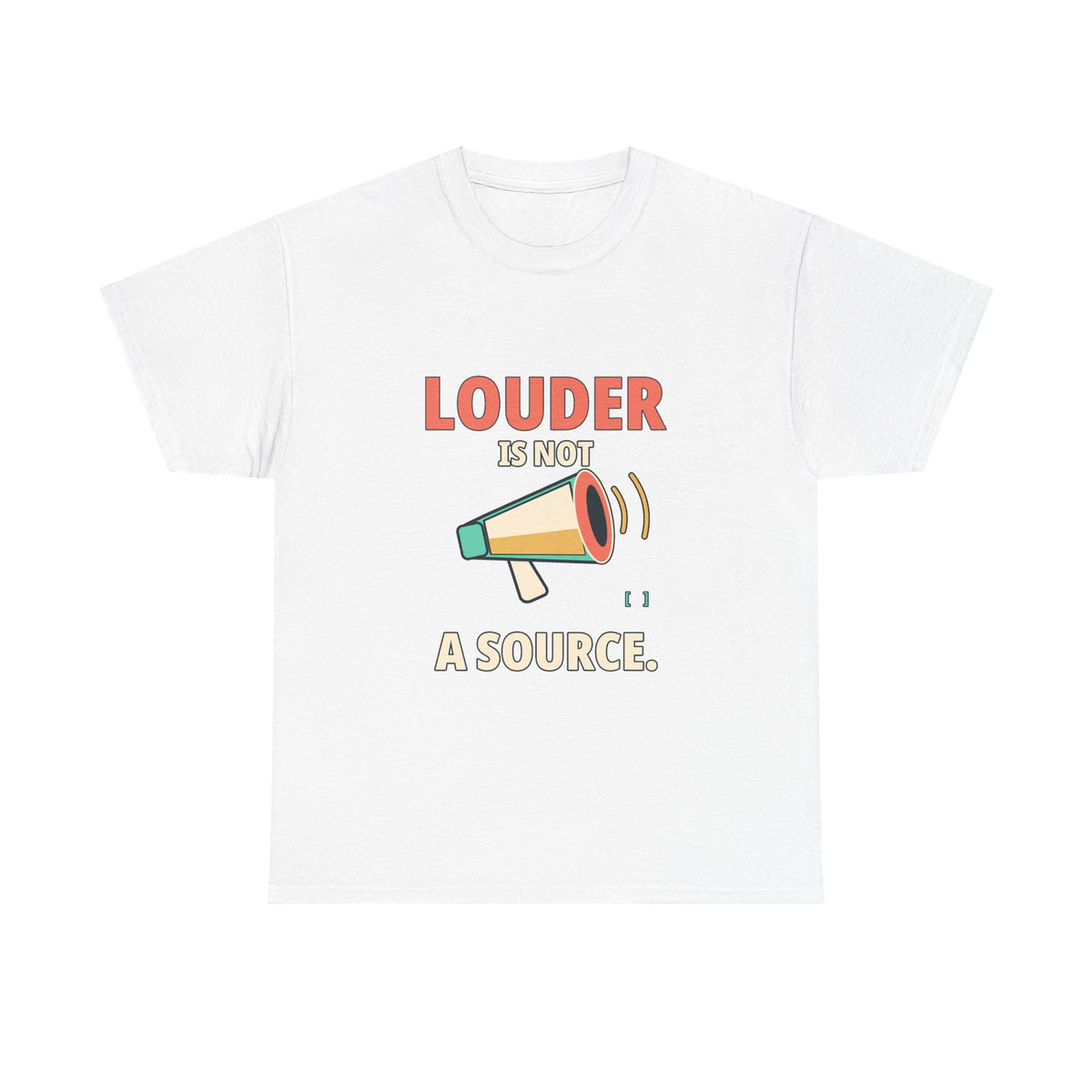 Louder Is Not a Source. — Critical Thinking T-Shirt