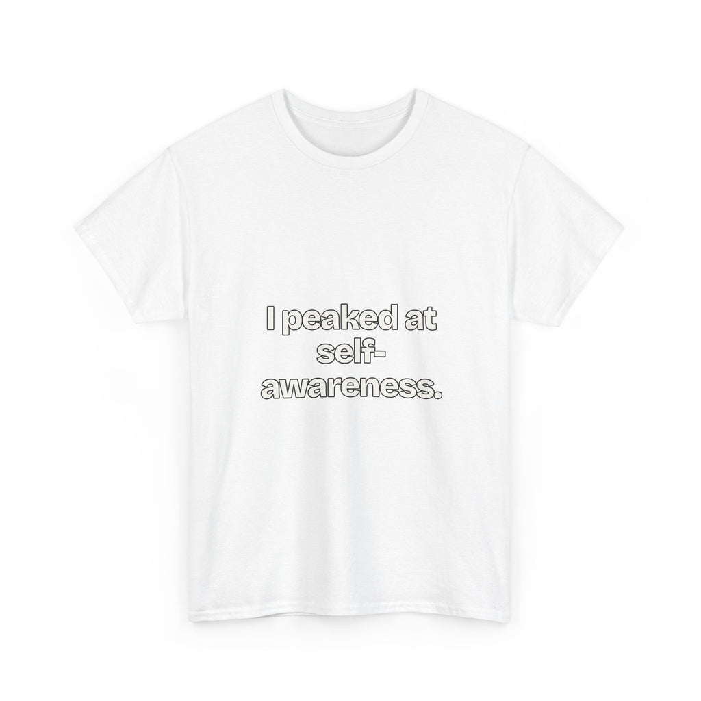 I peaked at self-awareness — Quotes T-Shirt