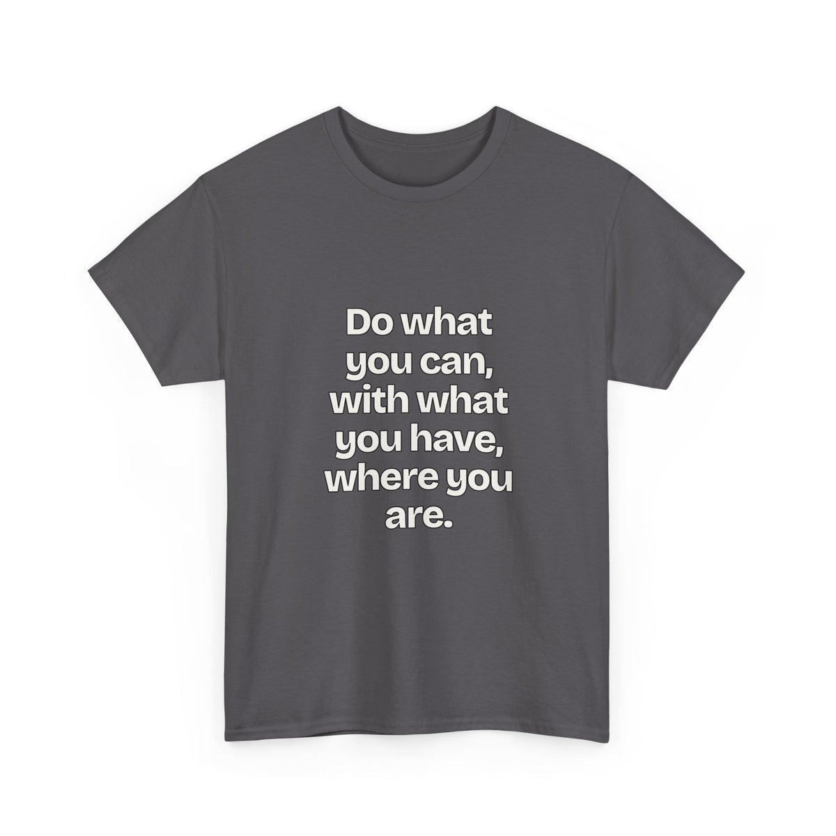 Do what you can, with what you have, where you are — Quotes T-Shirt