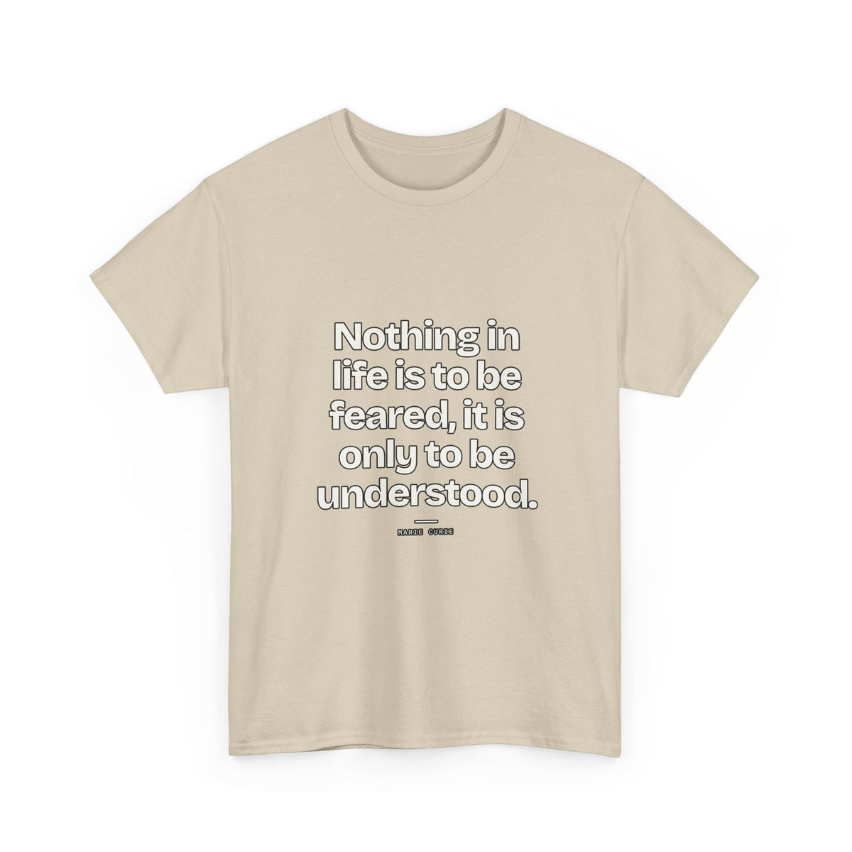 Nothing in life is to be feared, it is only to be understood — Marie Curie Quote T-Shirt