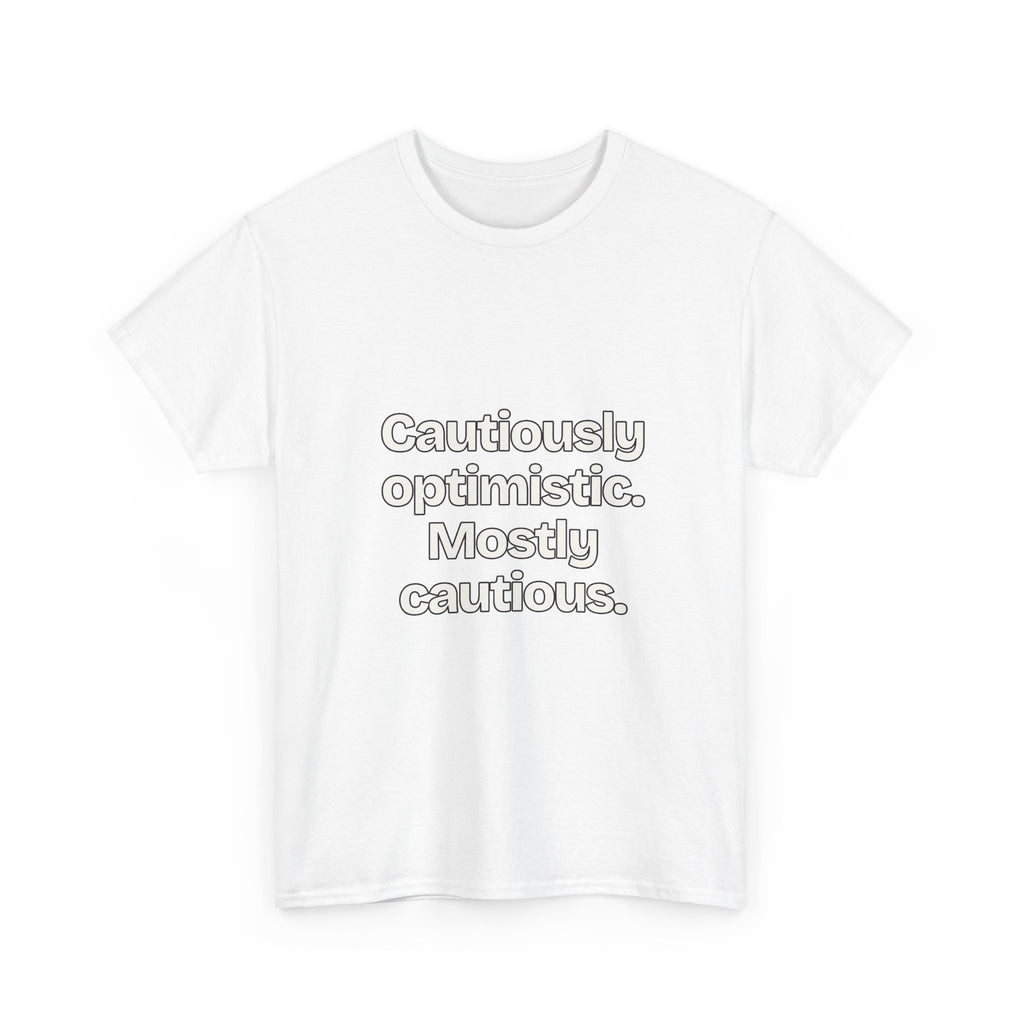 Cautiously optimistic. Mostly cautious — Quotes T-Shirt