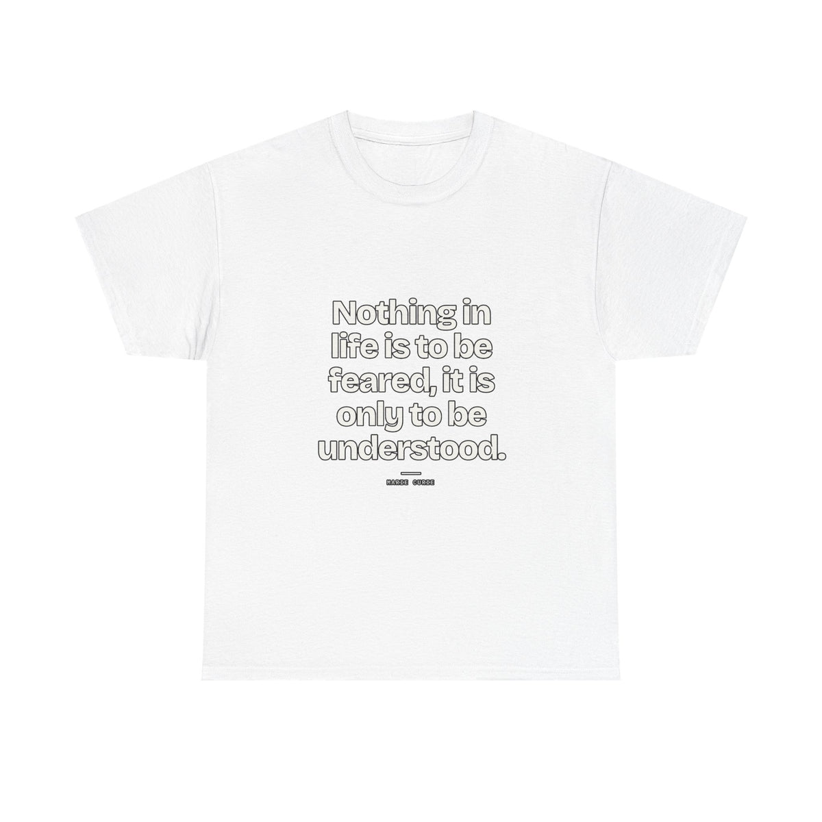 Nothing in life is to be feared, it is only to be understood — Marie Curie Quote T-Shirt