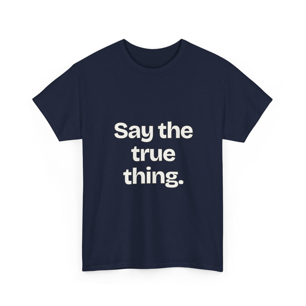 Say the true thing — Quotes T-Shirt
