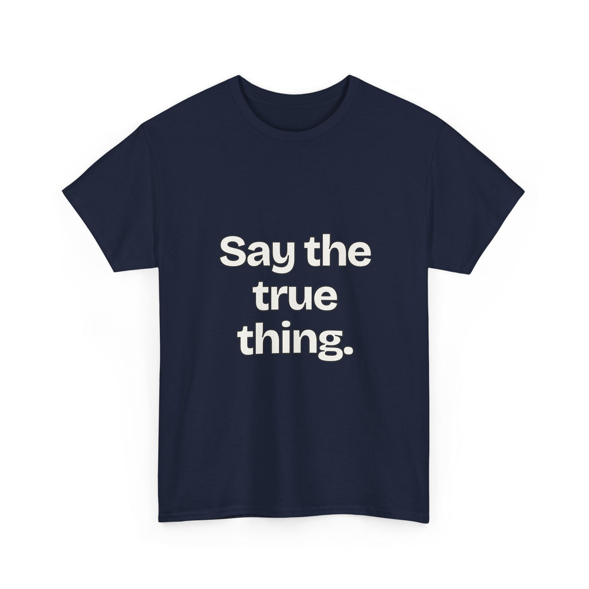 Say the true thing — Quotes T-Shirt