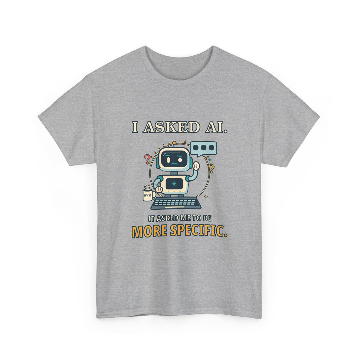 I Asked AI. It Asked Me to Be More Specific. — AI T-Shirt