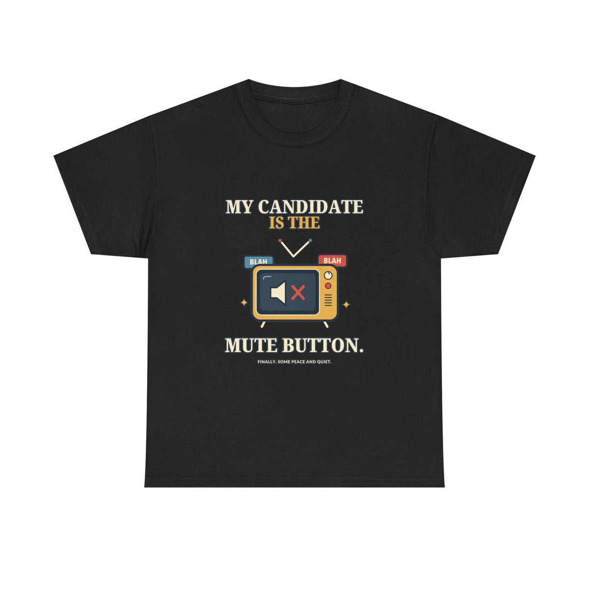 My Candidate Is the Mute Button — Politics T-Shirt