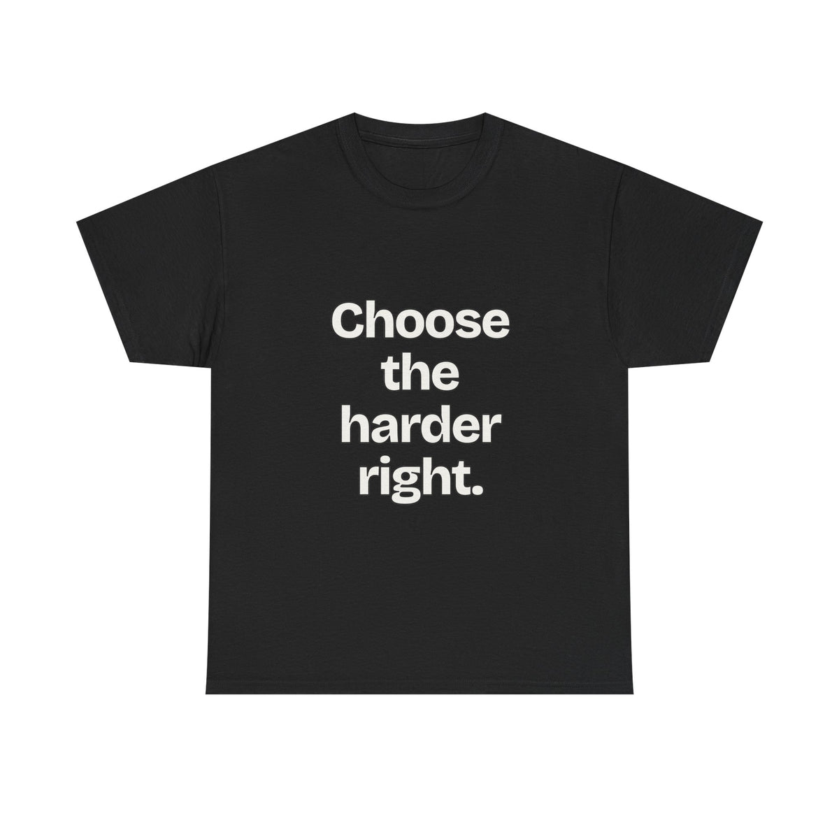 Choose the harder right — Quotes T-Shirt
