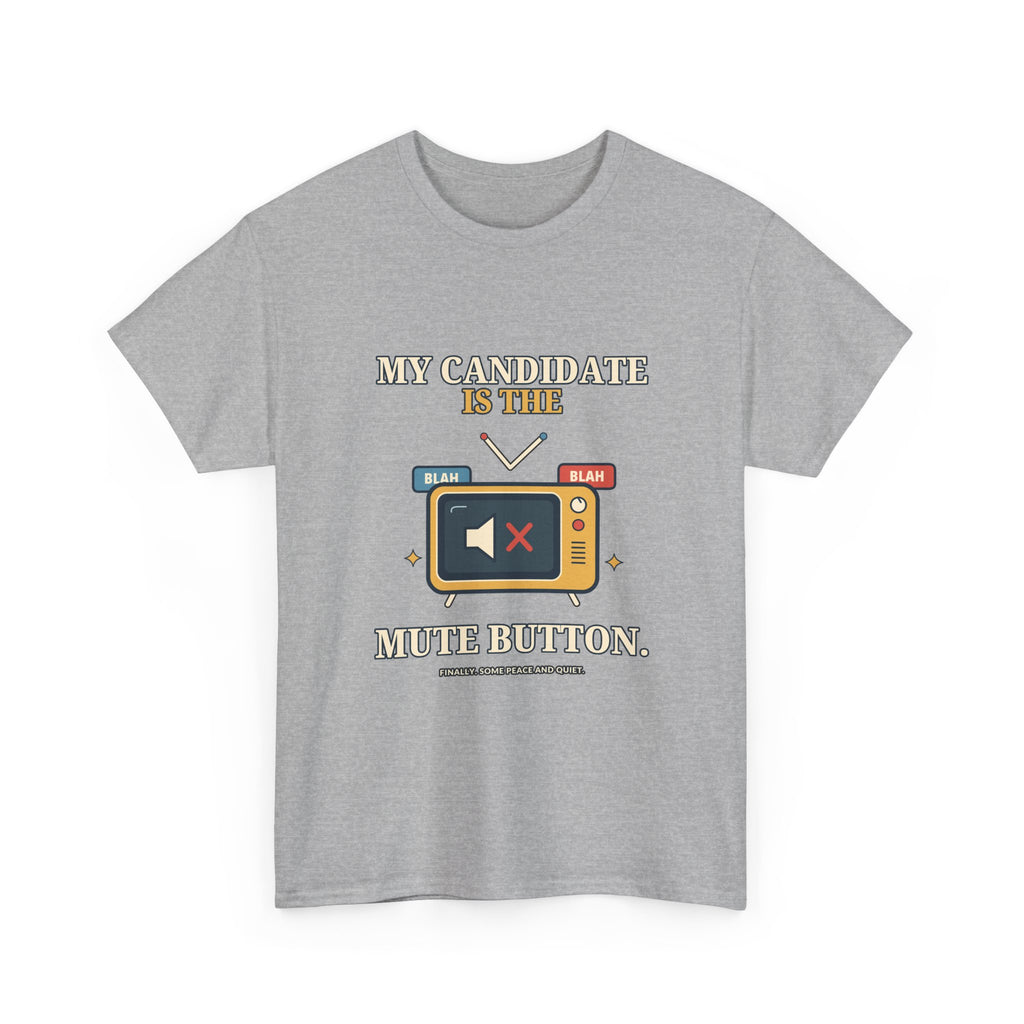 My Candidate Is the Mute Button — Politics T-Shirt