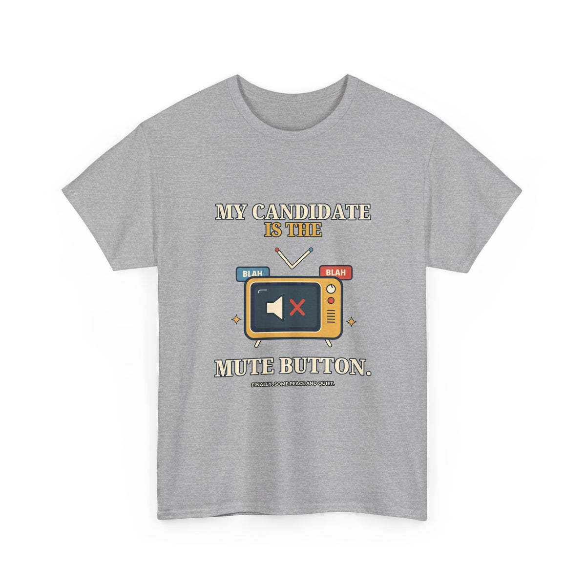 My Candidate Is the Mute Button — Politics T-Shirt