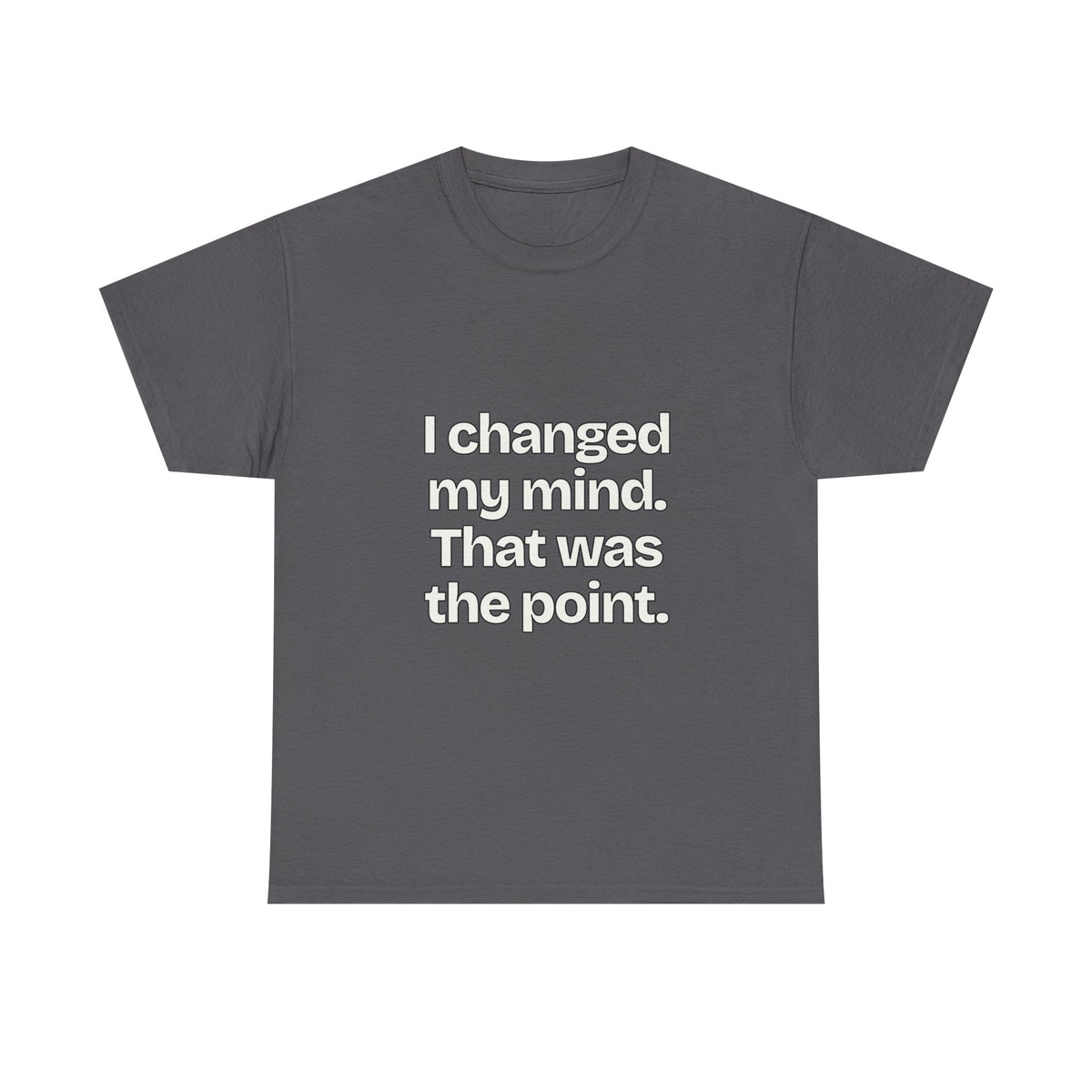 I changed my mind. That was the point — Quotes T-Shirt