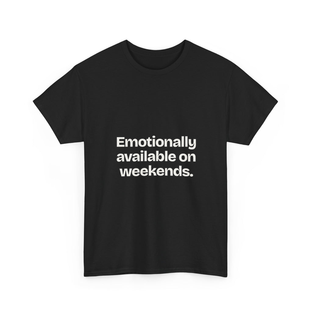 Emotionally available on weekends — Quotes T-Shirt