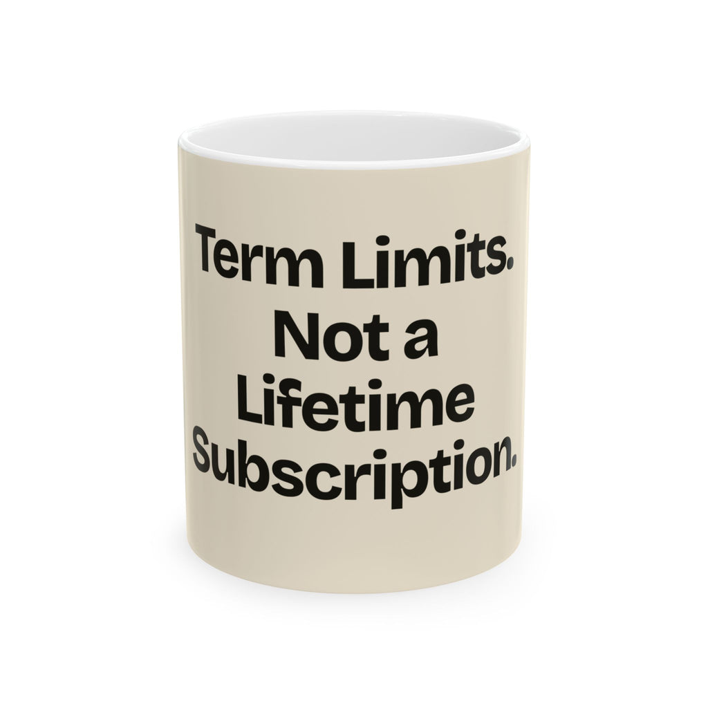Term Limits. Not a Lifetime Subscription — Politics Coffee Mug