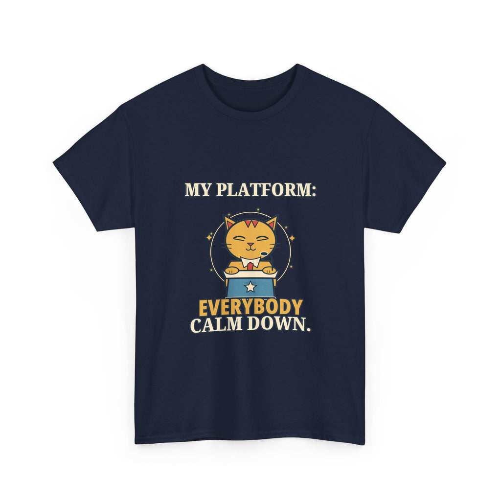 My Platform: Everybody Calm Down — Politics T-Shirt