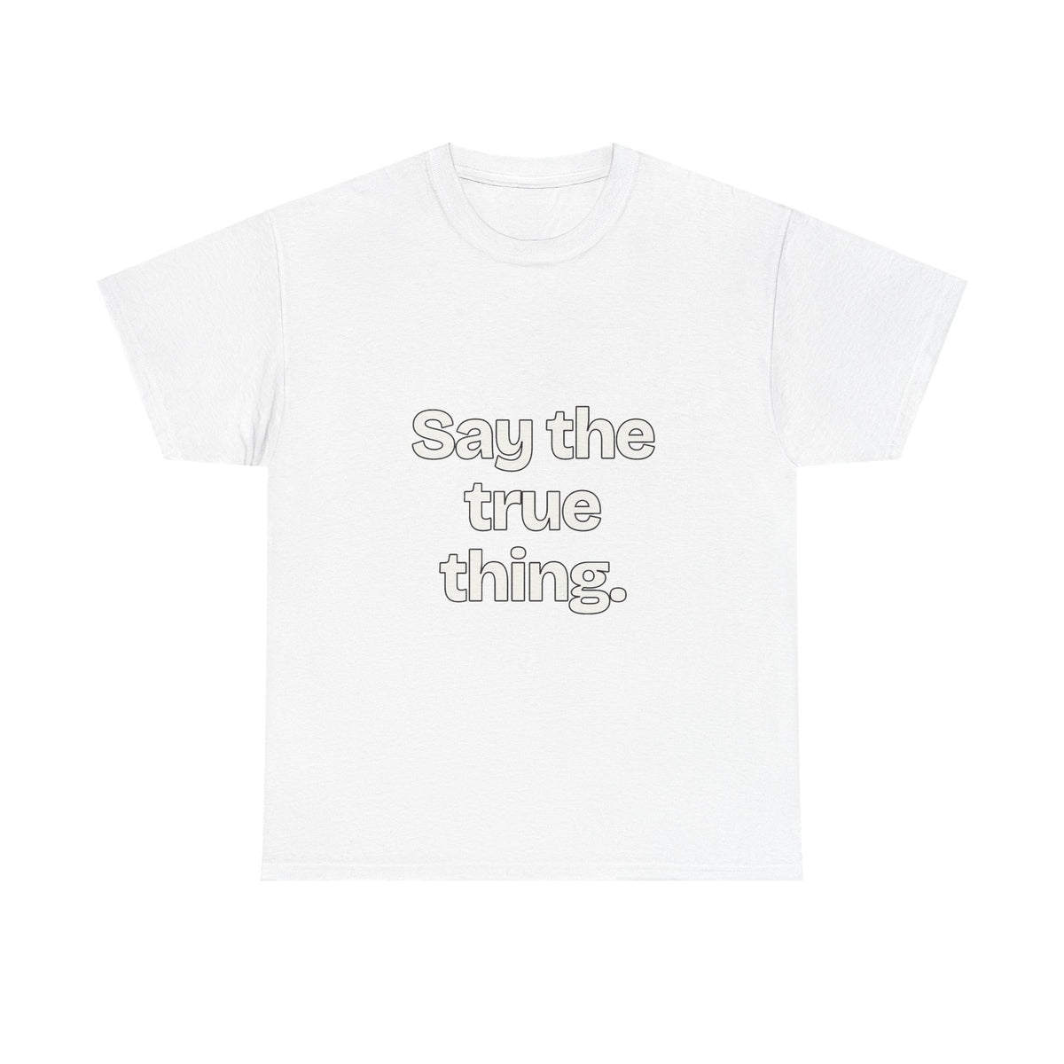 Say the true thing — Quotes T-Shirt
