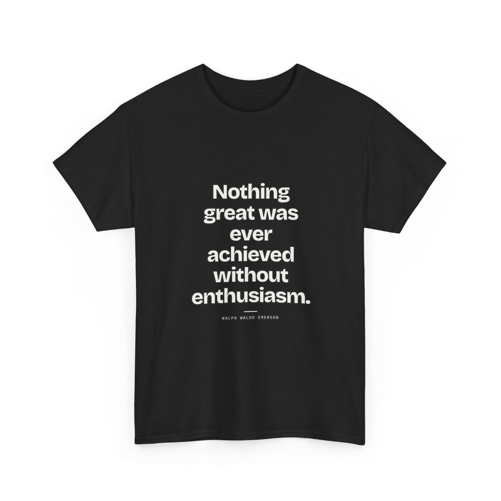 Nothing great was ever achieved without enthusiasm — Ralph Waldo Emerson Quote T-Shirt